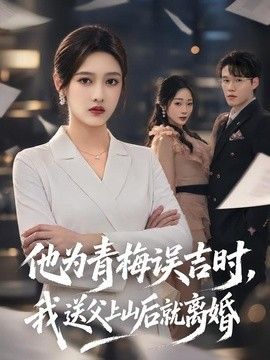 他为青梅误吉时，我送父上山后就离婚